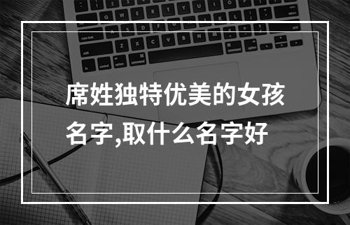 席姓独特优美的女孩名字,取什么名字好