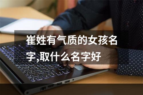 崔姓有气质的女孩名字,取什么名字好