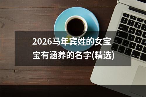 2026马年宾姓的女宝宝有涵养的名字(精选)