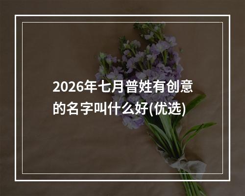 2026年七月普姓有创意的名字叫什么好(优选)