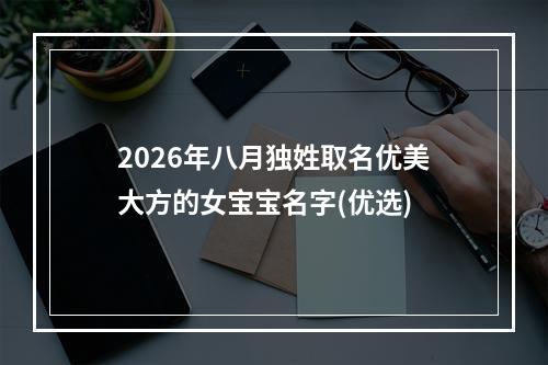 2026年八月独姓取名优美大方的女宝宝名字(优选)