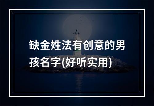 缺金姓法有创意的男孩名字(好听实用)