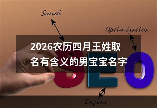 2026农历四月王姓取名有含义的男宝宝名字