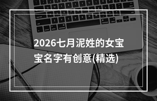 2026七月泥姓的女宝宝名字有创意(精选)