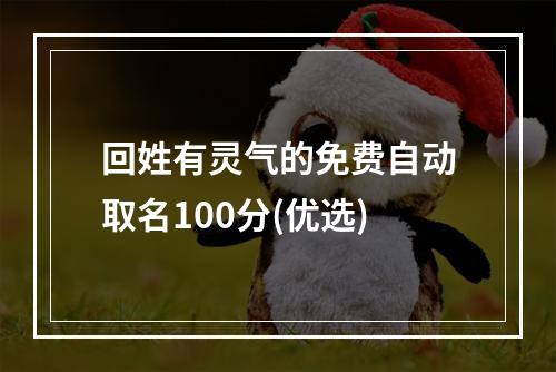 回姓有灵气的免费自动取名100分(优选)