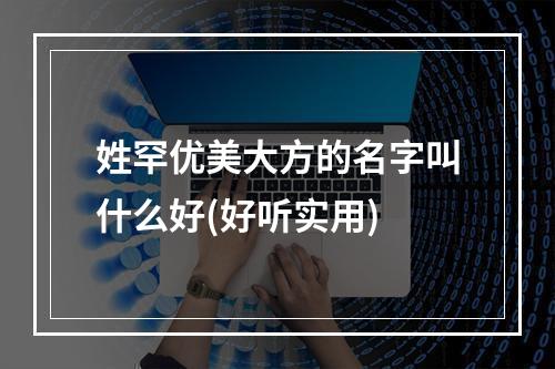 姓罕优美大方的名字叫什么好(好听实用)