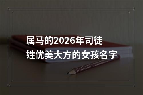 属马的2026年司徒姓优美大方的女孩名字