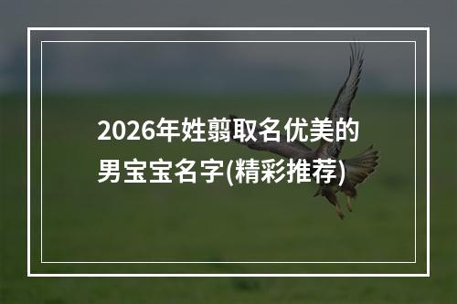 2026年姓翦取名优美的男宝宝名字(精彩推荐)