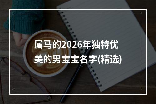 属马的2026年独特优美的男宝宝名字(精选)