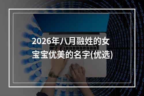 2026年八月融姓的女宝宝优美的名字(优选)