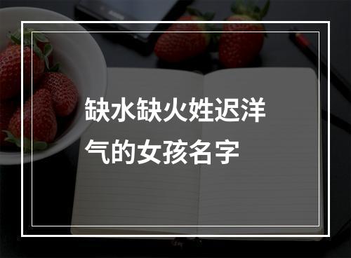 缺水缺火姓迟洋气的女孩名字