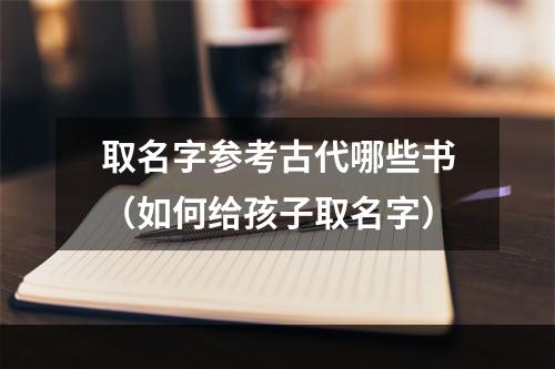 取名字参考古代哪些书（如何给孩子取名字）