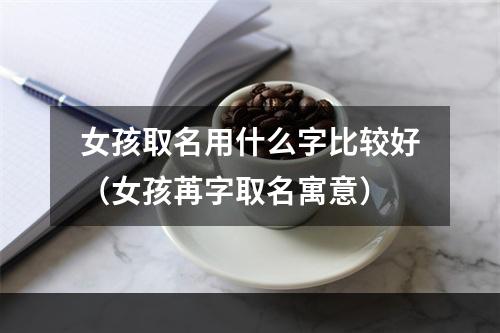 女孩取名用什么字比较好（女孩苒字取名寓意）