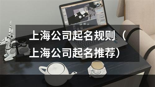 上海公司起名规则（上海公司起名推荐）