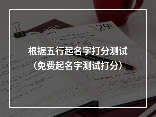 根据五行起名字打分测试（免费起名字测试打分）