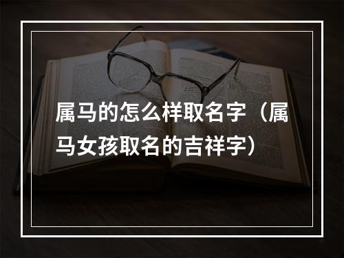 属马的怎么样取名字（属马女孩取名的吉祥字）
