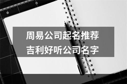 周易公司起名推荐 吉利好听公司名字