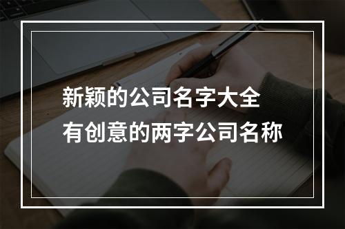 新颖的公司名字大全 有创意的两字公司名称