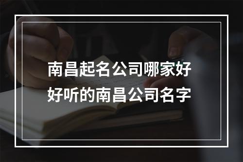南昌起名公司哪家好 好听的南昌公司名字