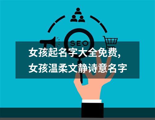 女孩起名字大全免费,女孩温柔文静诗意名字