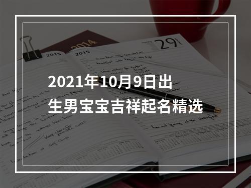 2021年10月9日出生男宝宝吉祥起名精选