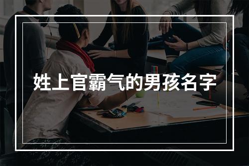姓上官霸气的男孩名字