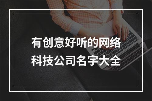 有创意好听的网络科技公司名字大全
