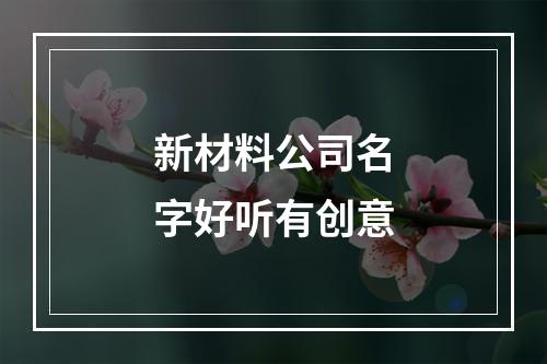 新材料公司名字好听有创意