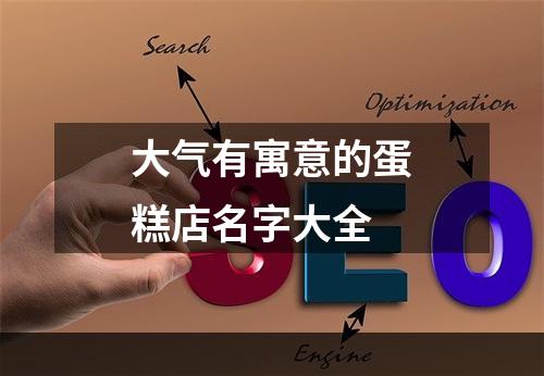 大气有寓意的蛋糕店名字大全