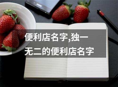 便利店名字,独一无二的便利店名字