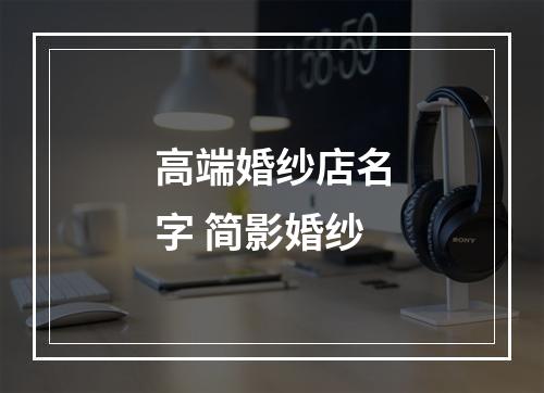 高端婚纱店名字 简影婚纱