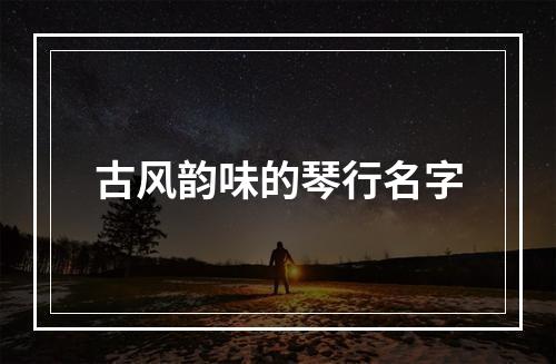 古风韵味的琴行名字