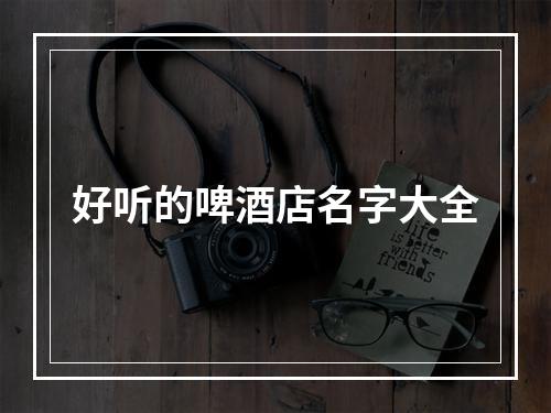 好听的啤酒店名字大全