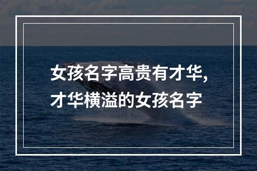 女孩名字高贵有才华,才华横溢的女孩名字