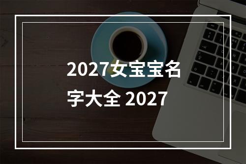 2027女宝宝名字大全 2027