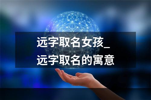 远字取名女孩_远字取名的寓意