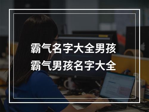 霸气名字大全男孩 霸气男孩名字大全