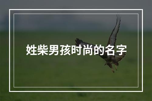 姓柴男孩时尚的名字
