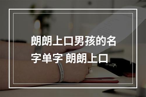 朗朗上口男孩的名字单字 朗朗上口