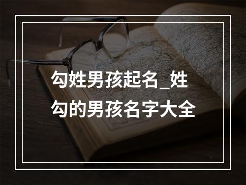 勾姓男孩起名_姓勾的男孩名字大全