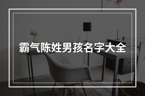 霸气陈姓男孩名字大全