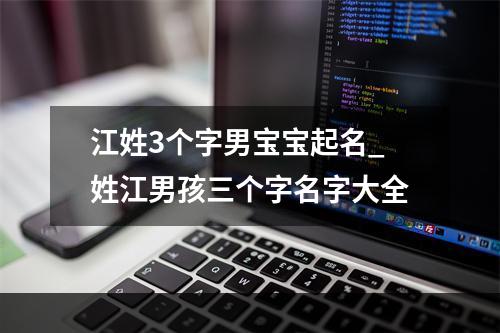 江姓3个字男宝宝起名_姓江男孩三个字名字大全