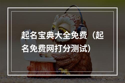 起名宝典大全免费（起名免费网打分测试）