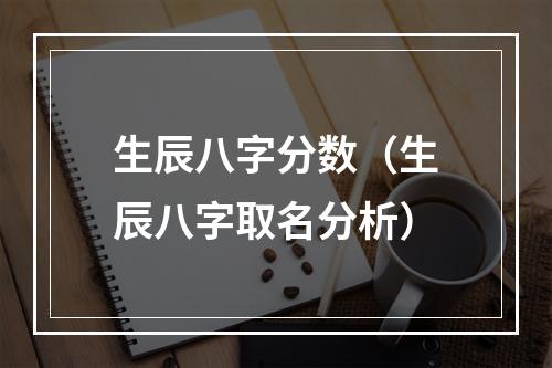 生辰八字分数（生辰八字取名分析）