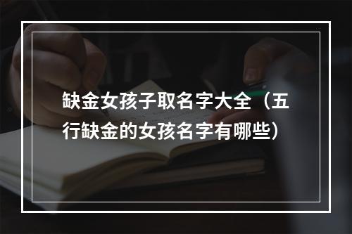 缺金女孩子取名字大全（五行缺金的女孩名字有哪些）