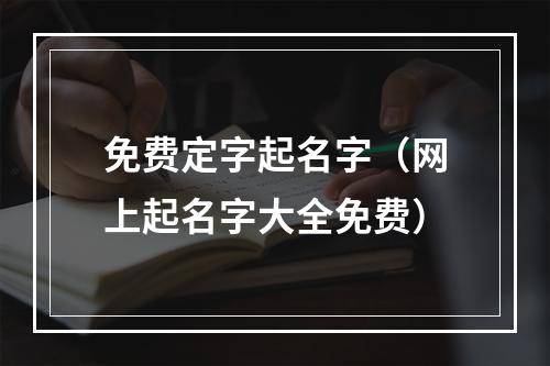 免费定字起名字（网上起名字大全免费）