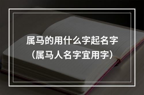 属马的用什么字起名字（属马人名字宜用字）
