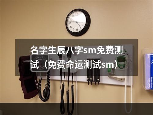 名字生辰八字sm免费测试（免费命运测试sm）