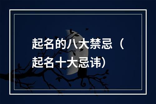 起名的八大禁忌（起名十大忌讳）