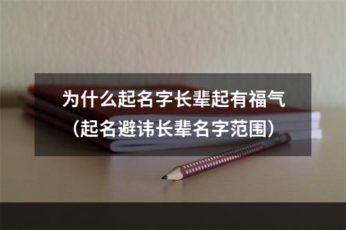 为什么起名字长辈起有福气（起名避讳长辈名字范围）
